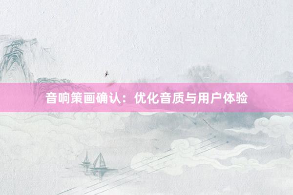 音响策画确认：优化音质与用户体验